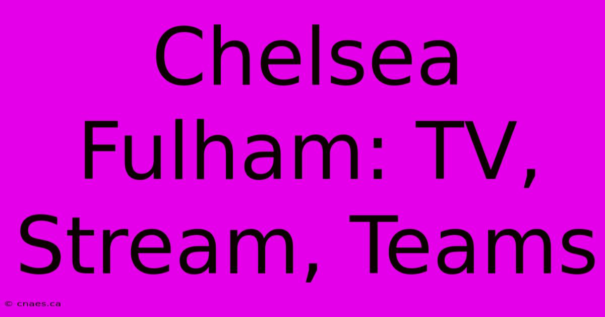 Chelsea Fulham: TV, Stream, Teams