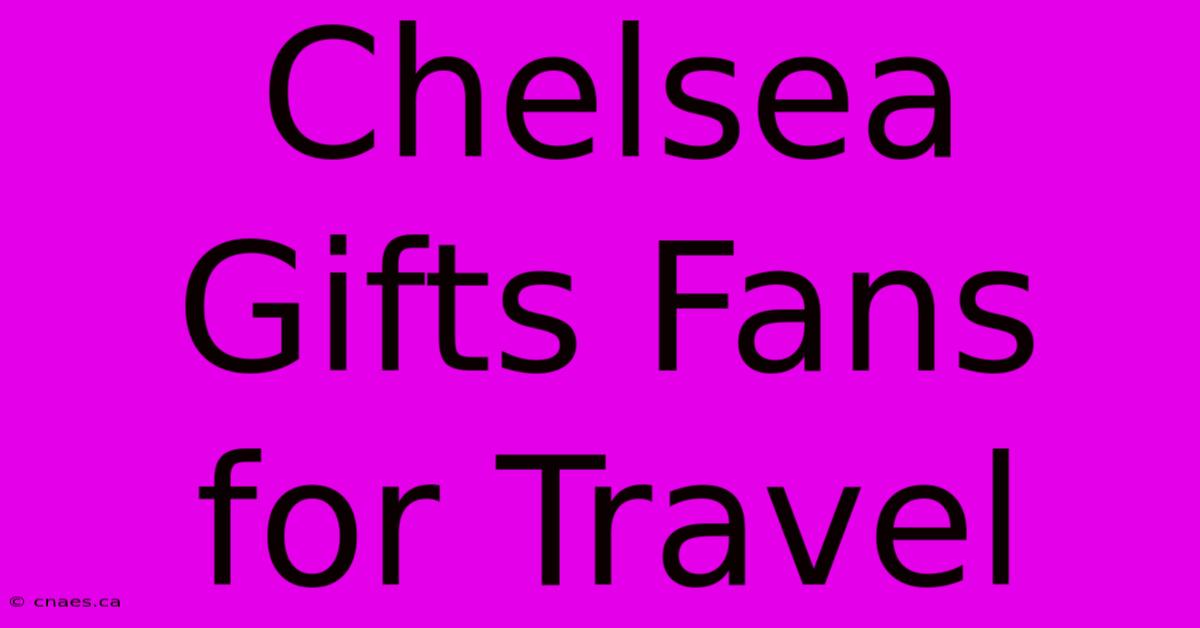 Chelsea Gifts Fans For Travel