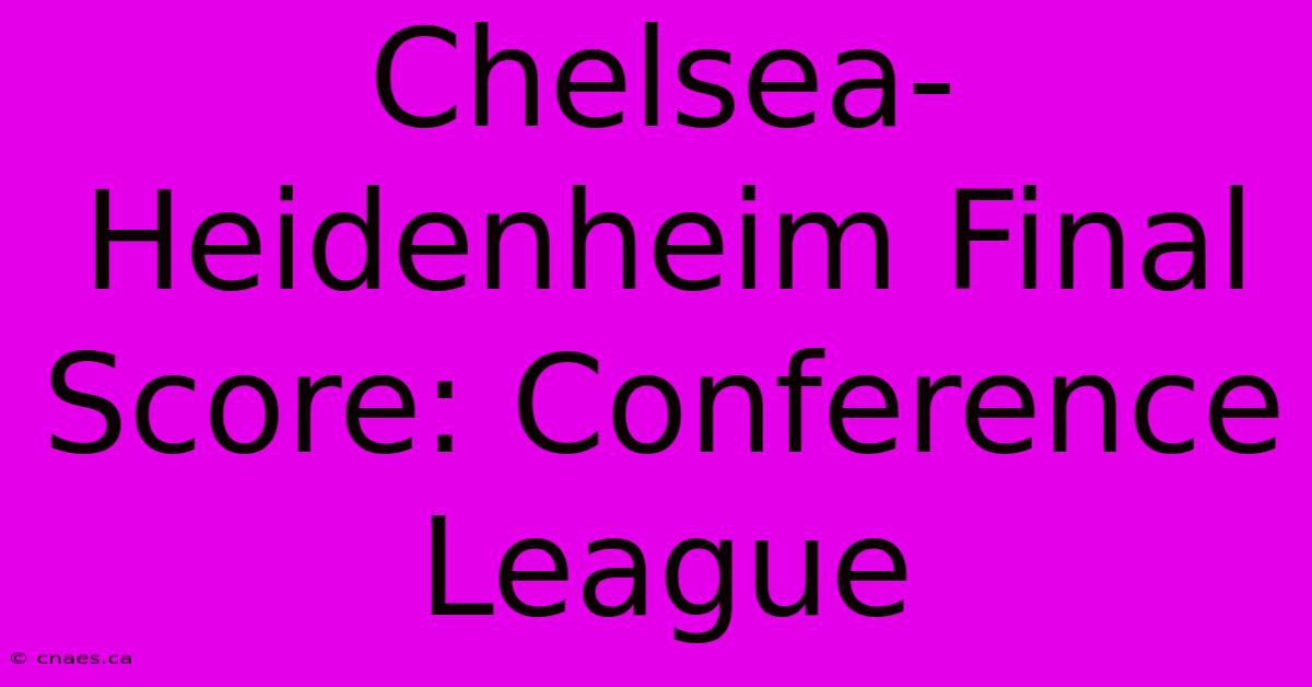 Chelsea-Heidenheim Final Score: Conference League