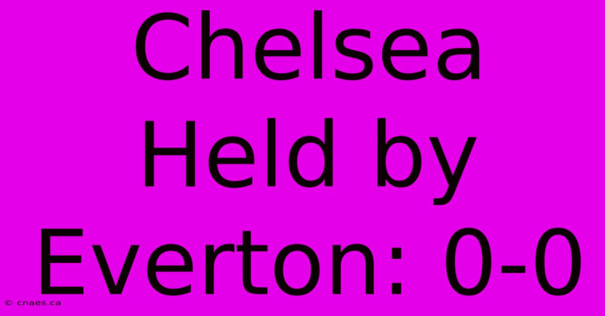 Chelsea Held By Everton: 0-0