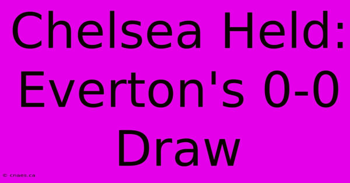 Chelsea Held: Everton's 0-0 Draw