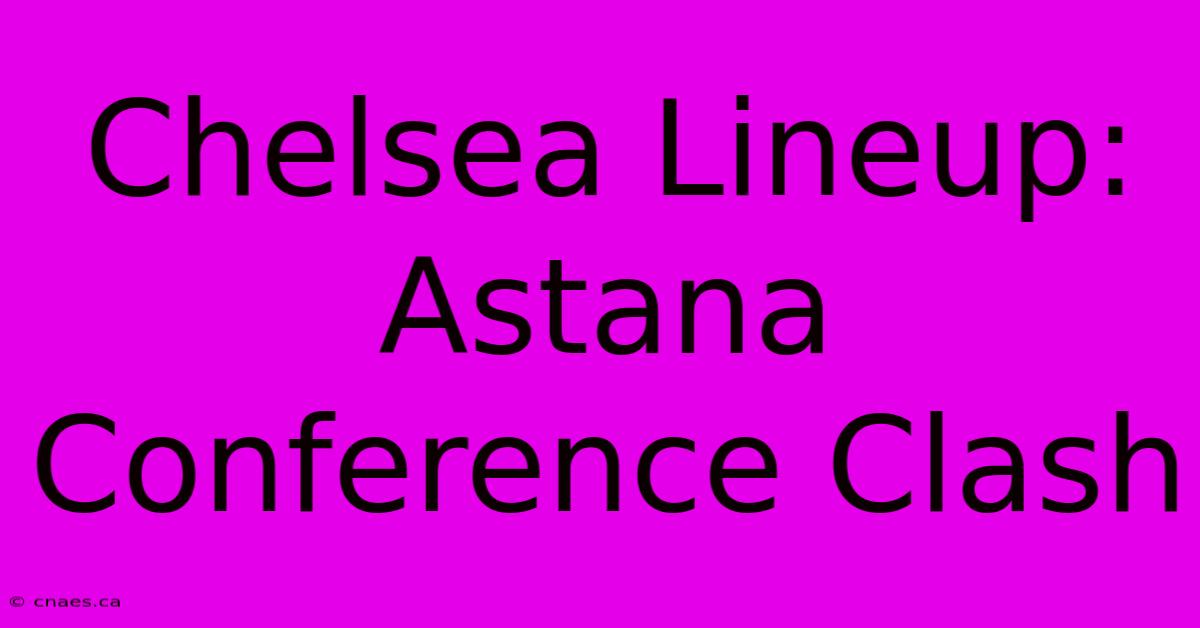 Chelsea Lineup: Astana Conference Clash