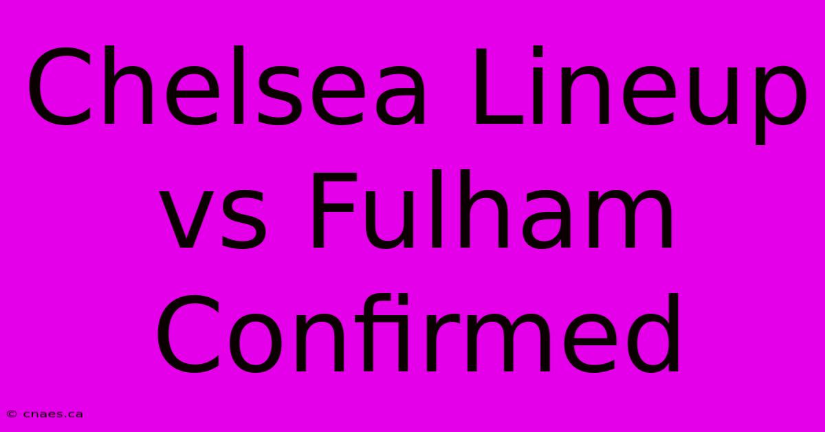 Chelsea Lineup Vs Fulham Confirmed