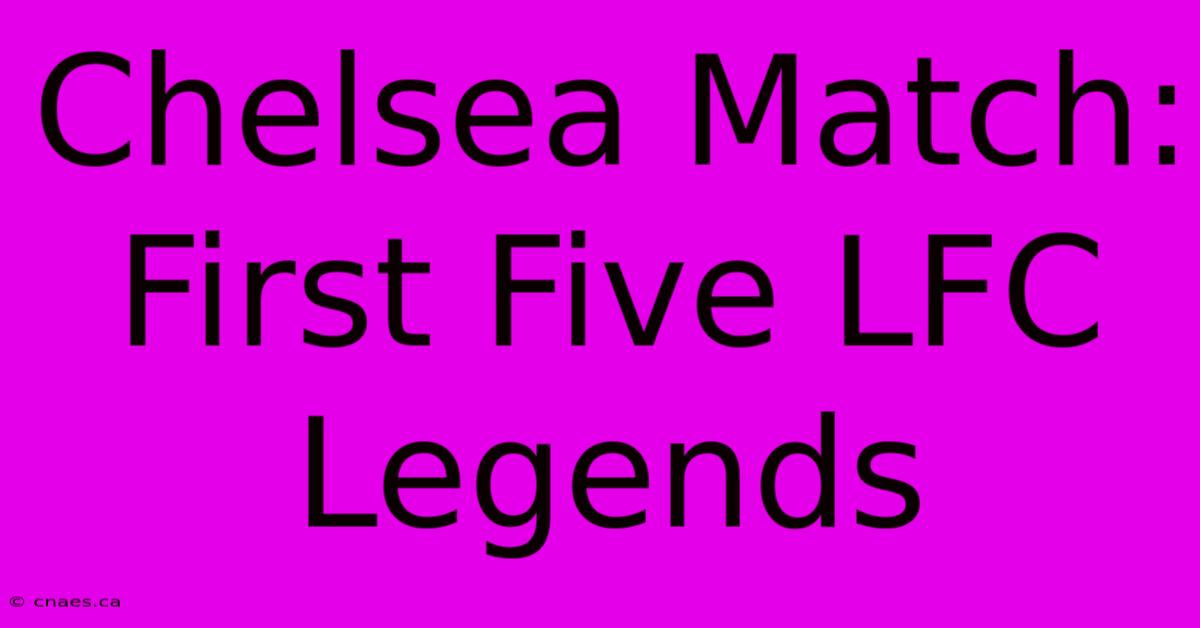 Chelsea Match: First Five LFC Legends