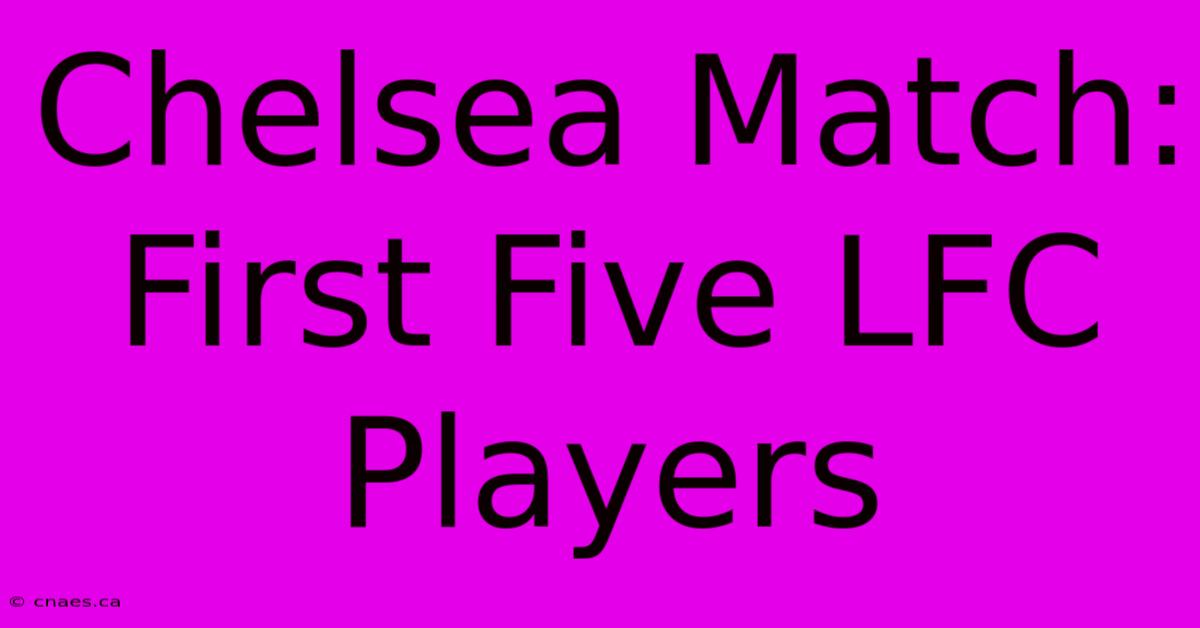 Chelsea Match: First Five LFC Players