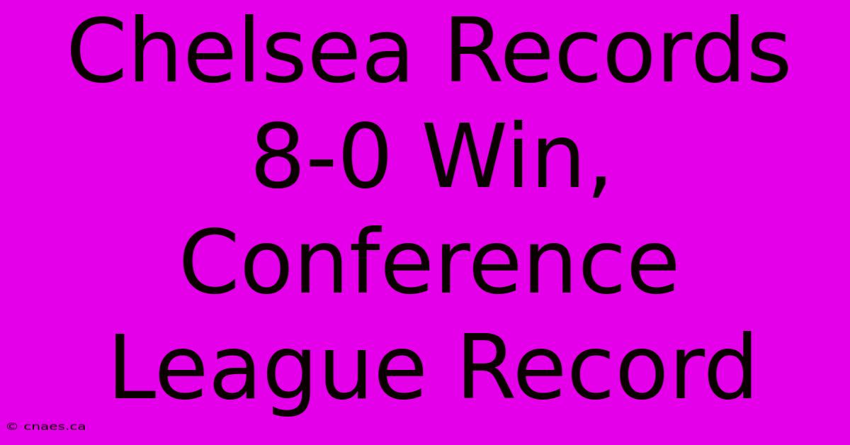 Chelsea Records 8-0 Win, Conference League Record