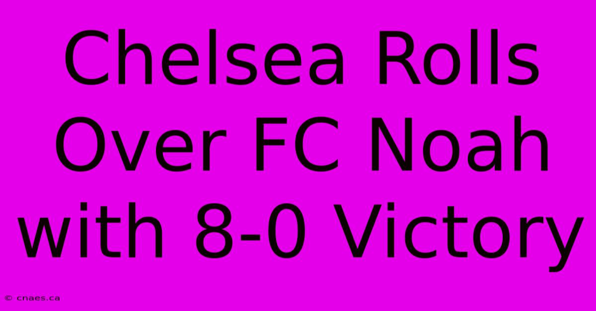 Chelsea Rolls Over FC Noah With 8-0 Victory