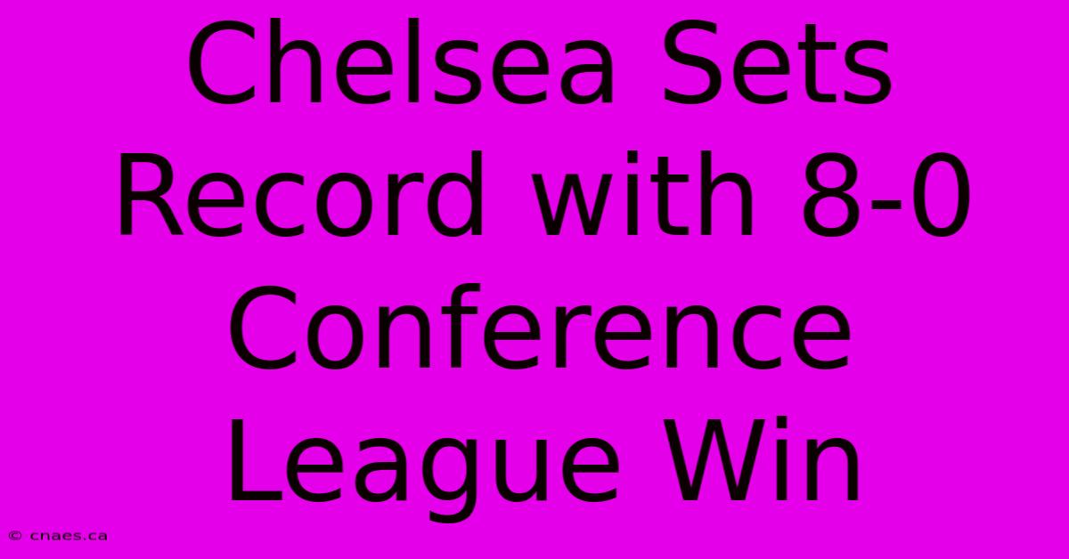 Chelsea Sets Record With 8-0 Conference League Win