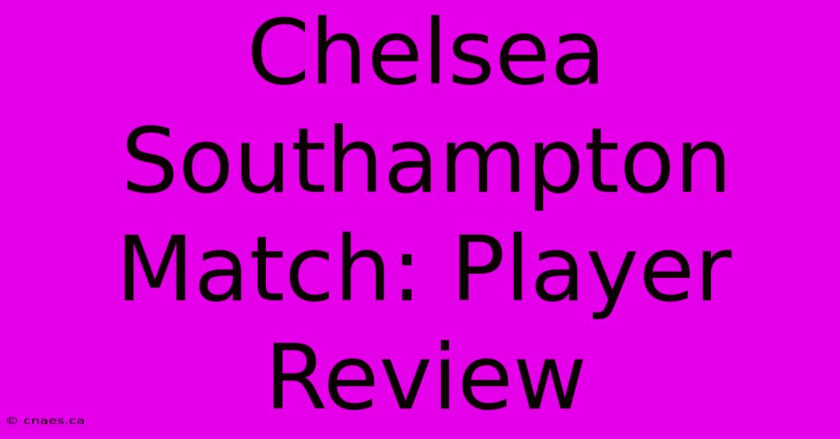 Chelsea Southampton Match: Player Review