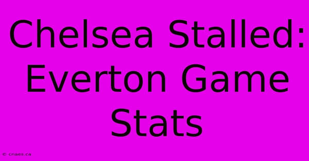 Chelsea Stalled: Everton Game Stats