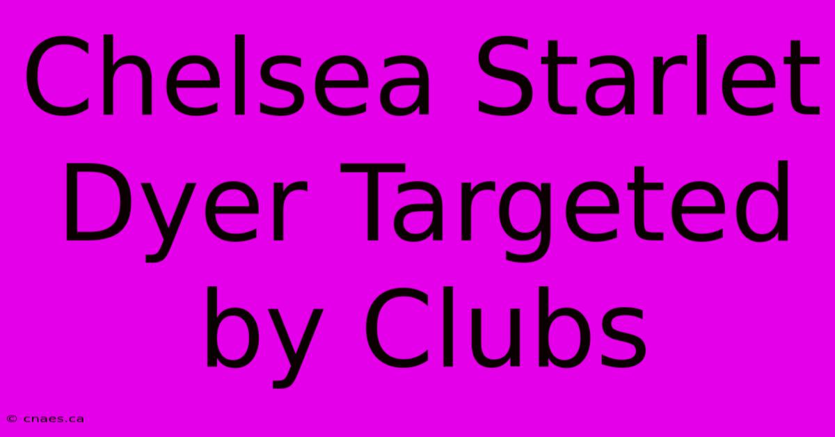 Chelsea Starlet Dyer Targeted By Clubs