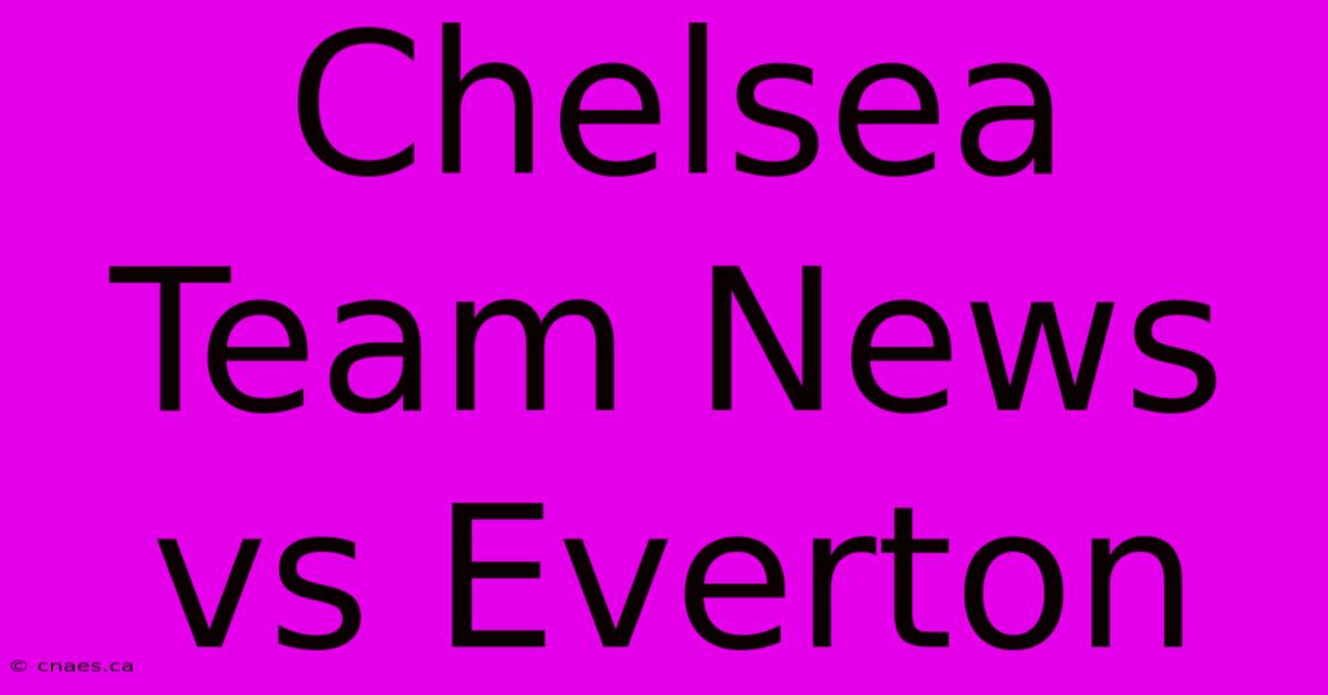 Chelsea Team News Vs Everton