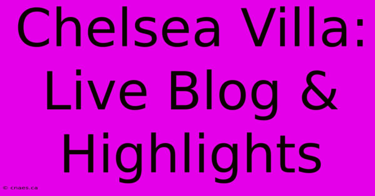 Chelsea Villa: Live Blog & Highlights