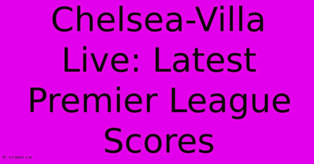 Chelsea-Villa Live: Latest Premier League Scores