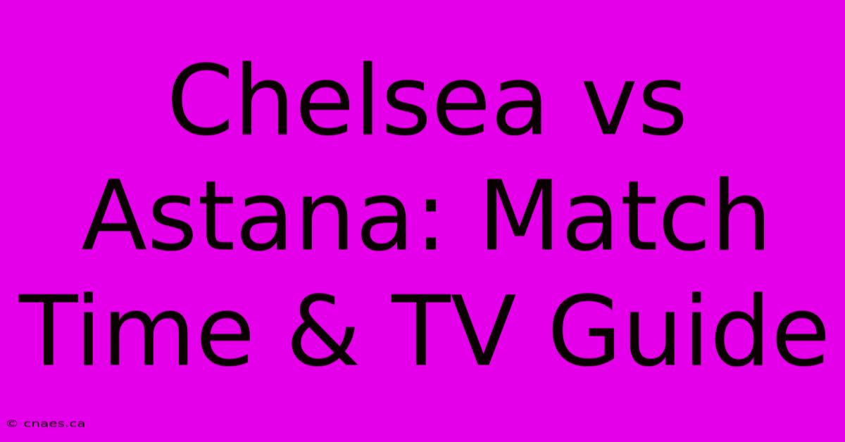 Chelsea Vs Astana: Match Time & TV Guide