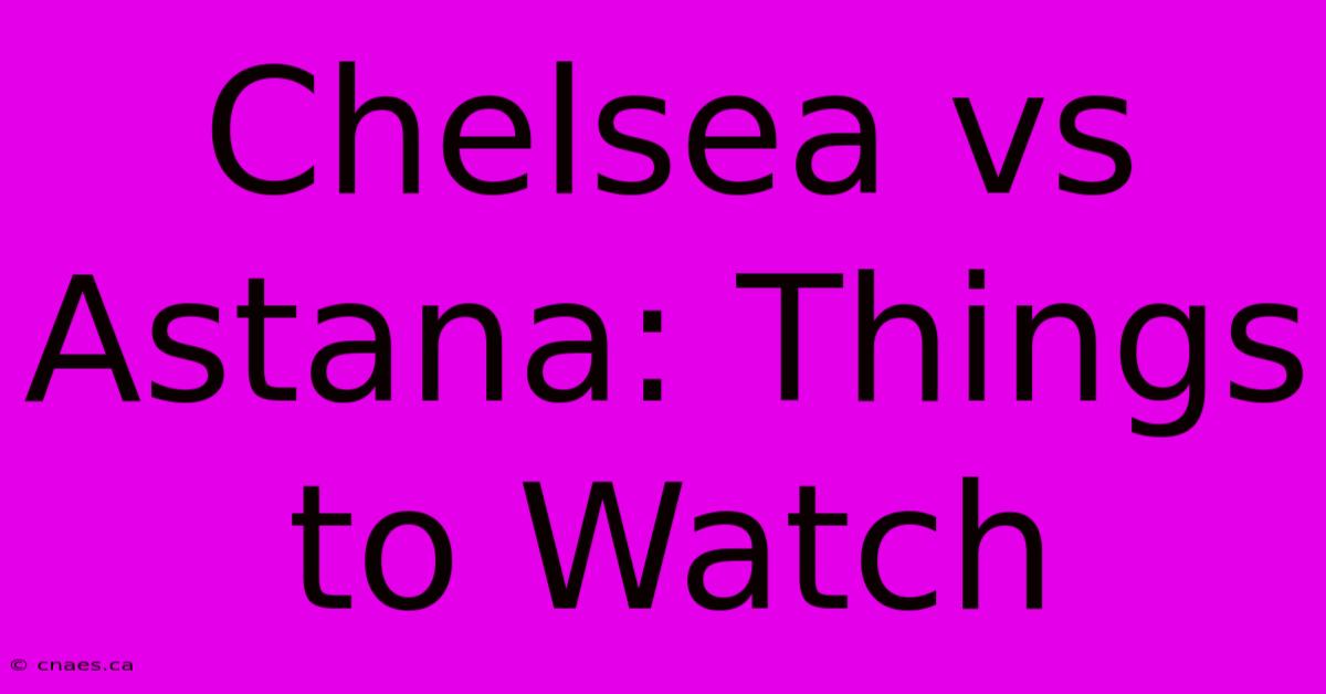 Chelsea Vs Astana: Things To Watch