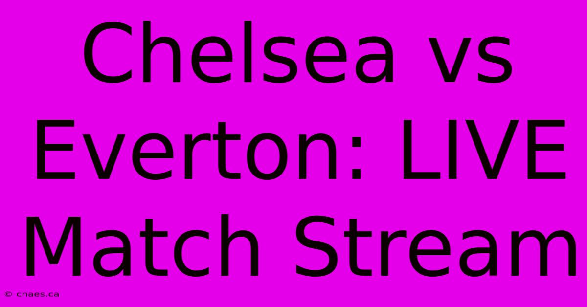 Chelsea Vs Everton: LIVE Match Stream