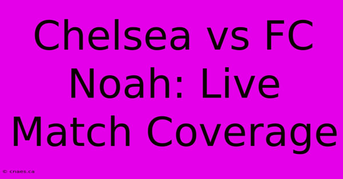 Chelsea Vs FC Noah: Live Match Coverage