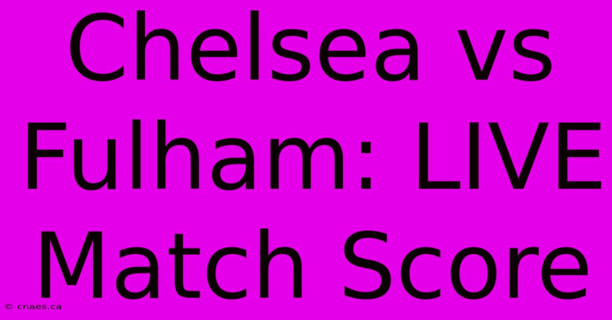 Chelsea Vs Fulham: LIVE Match Score