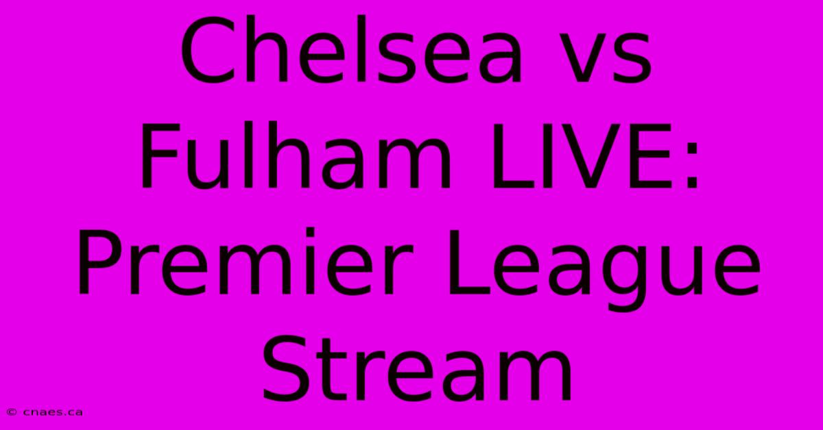 Chelsea Vs Fulham LIVE: Premier League Stream