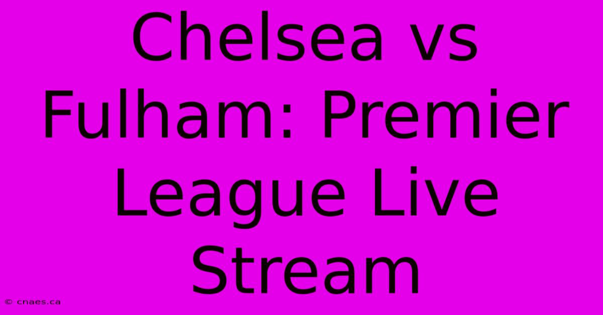 Chelsea Vs Fulham: Premier League Live Stream