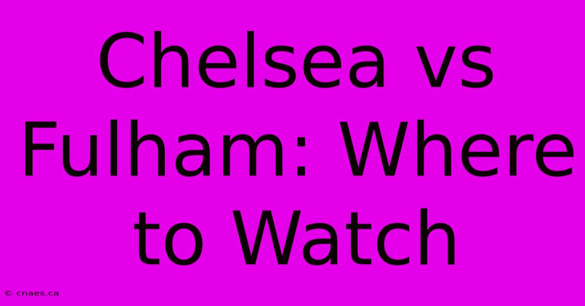 Chelsea Vs Fulham: Where To Watch