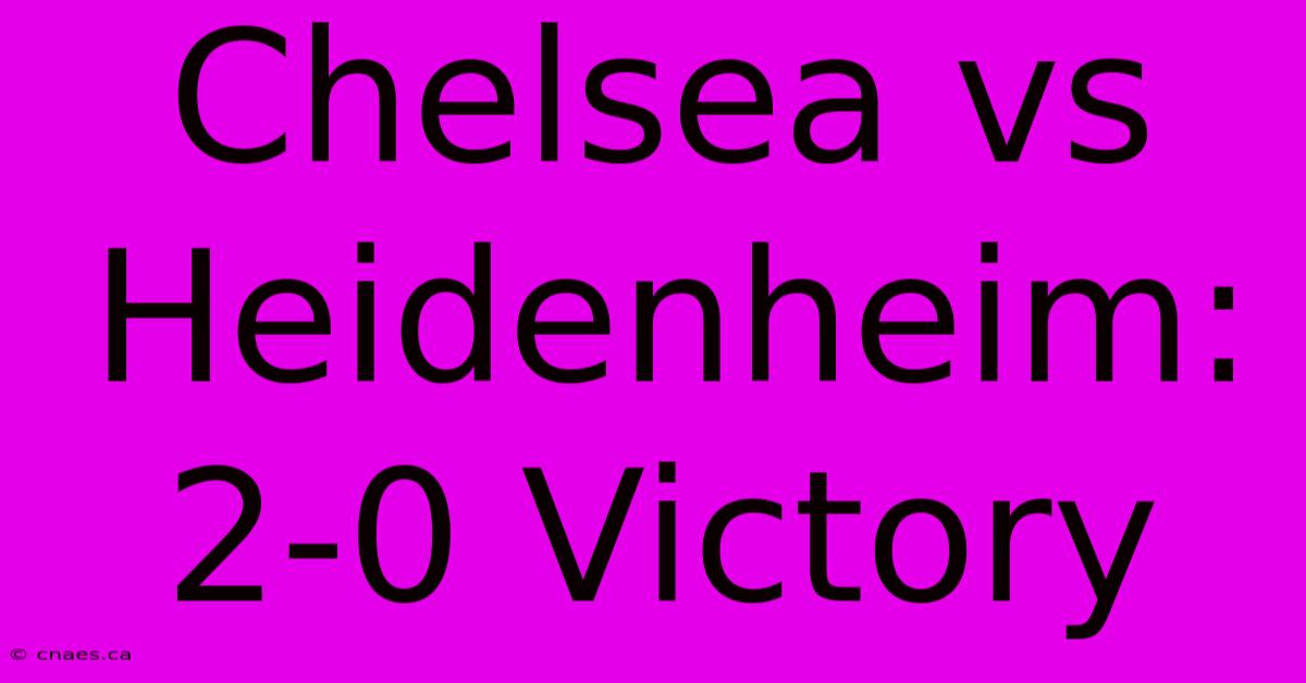 Chelsea Vs Heidenheim: 2-0 Victory