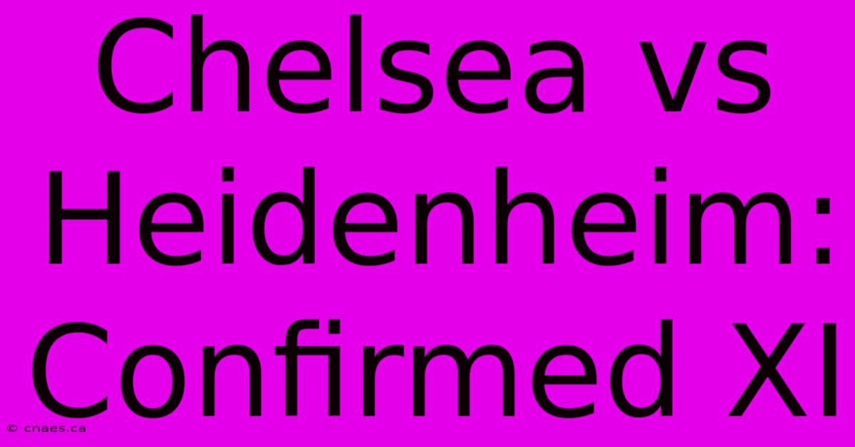 Chelsea Vs Heidenheim: Confirmed XI