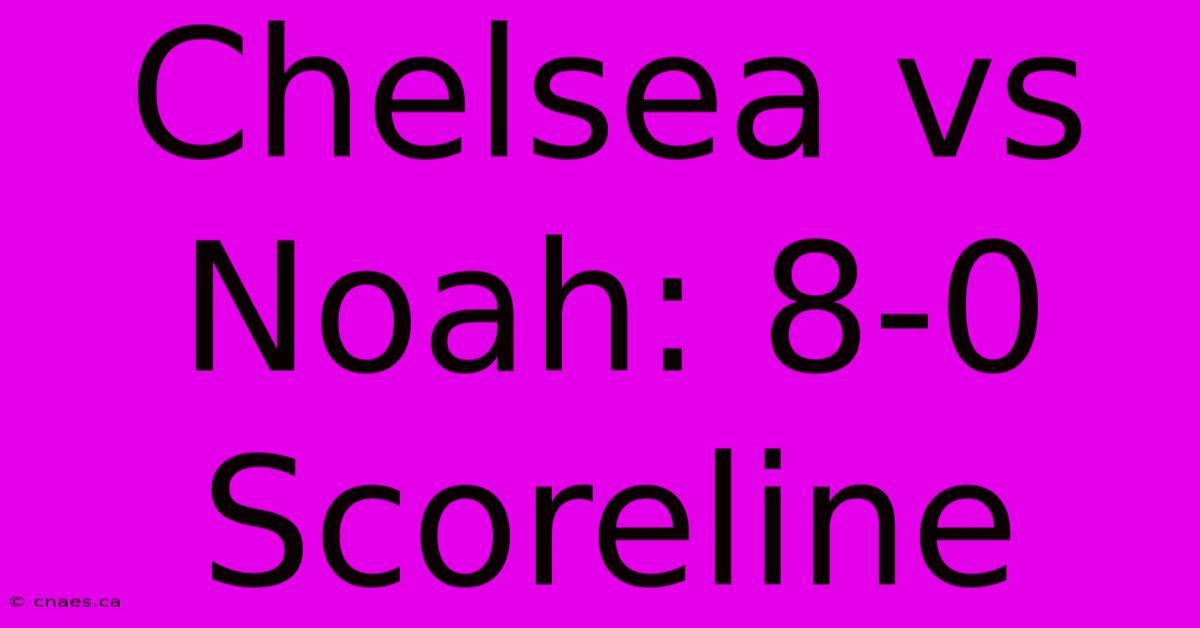 Chelsea Vs Noah: 8-0 Scoreline