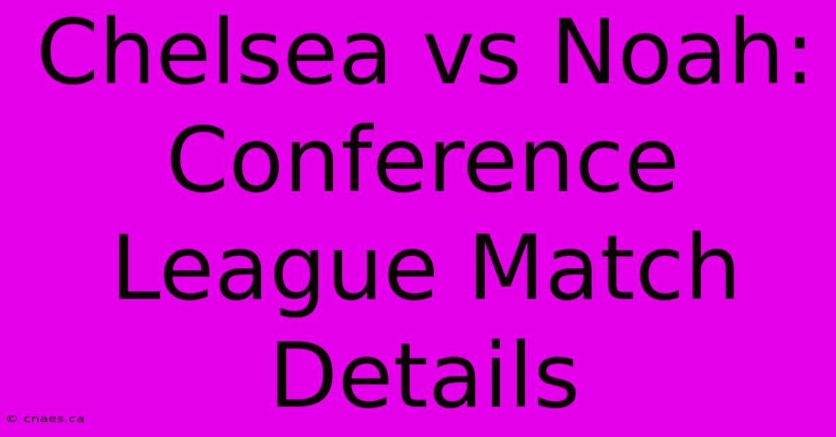 Chelsea Vs Noah: Conference League Match Details