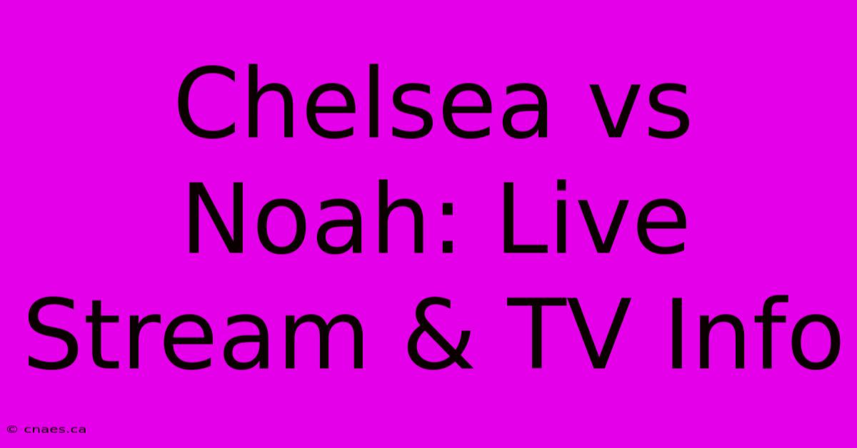 Chelsea Vs Noah: Live Stream & TV Info