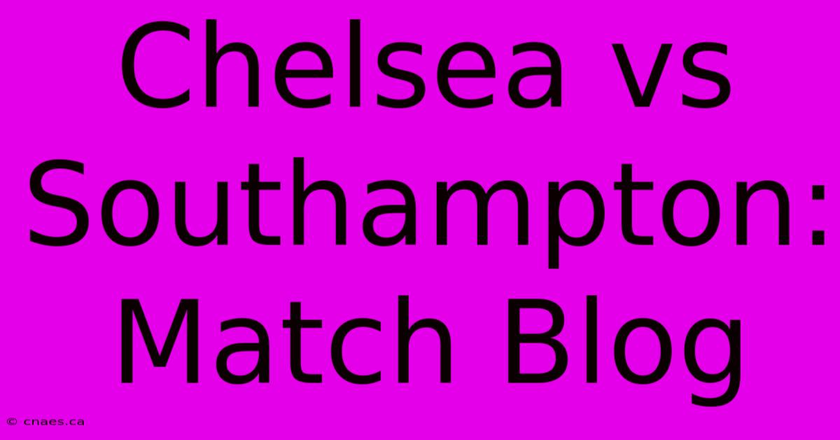 Chelsea Vs Southampton: Match Blog