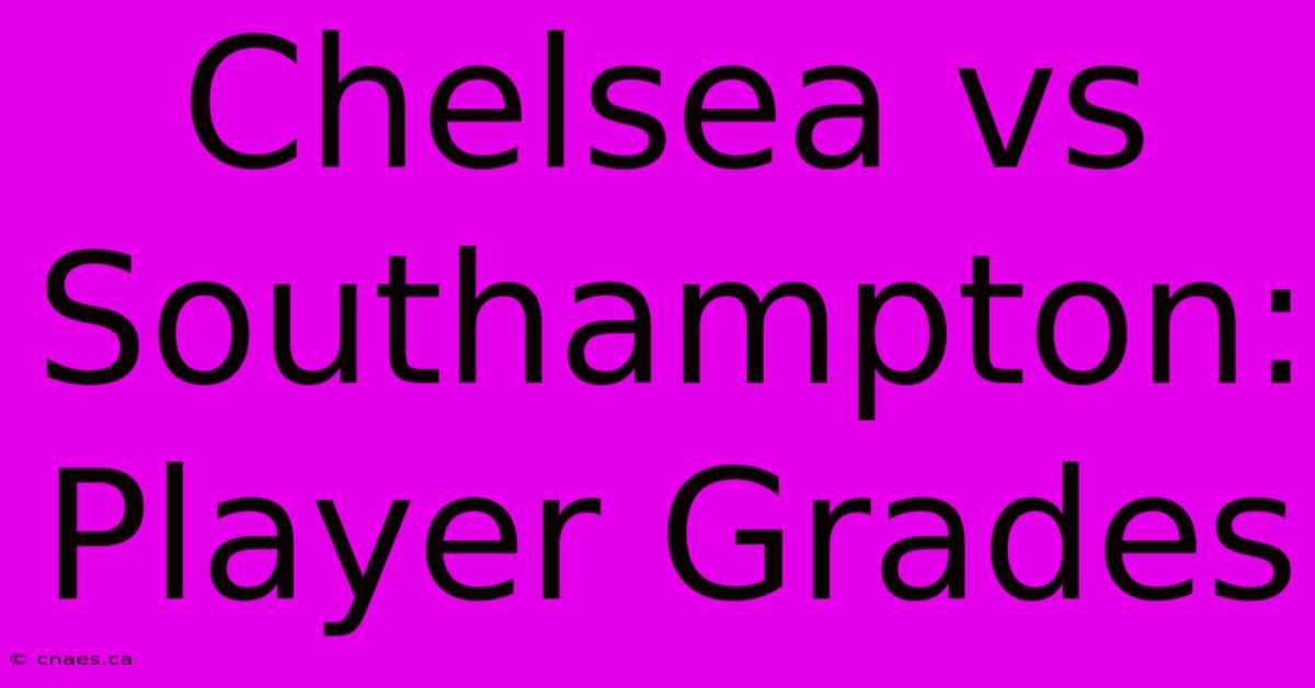 Chelsea Vs Southampton: Player Grades