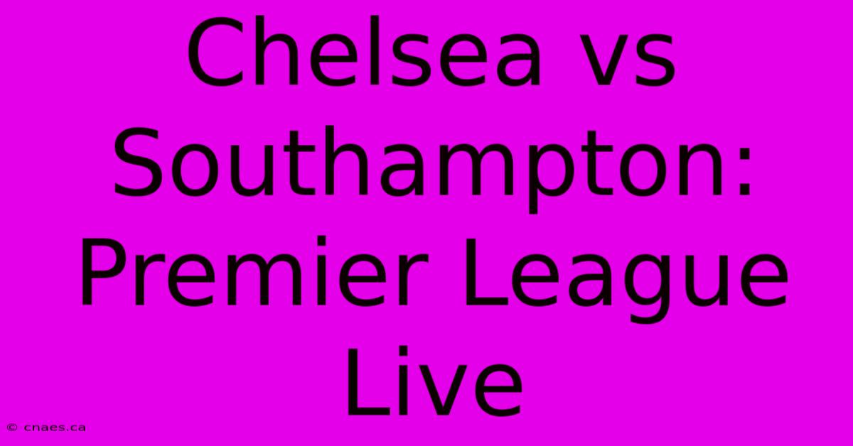 Chelsea Vs Southampton: Premier League Live