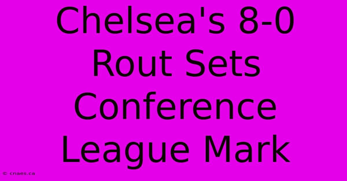 Chelsea's 8-0 Rout Sets Conference League Mark 