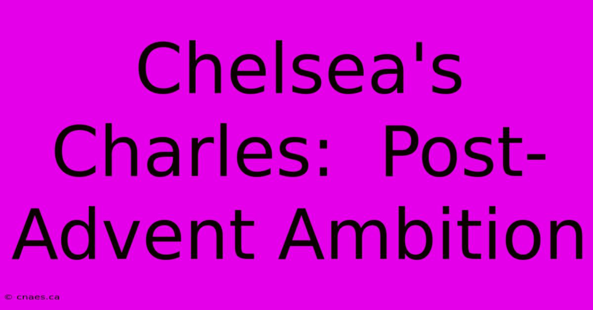 Chelsea's Charles:  Post-Advent Ambition