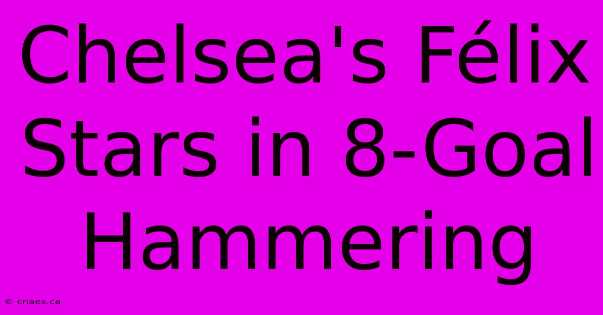 Chelsea's Félix Stars In 8-Goal Hammering 