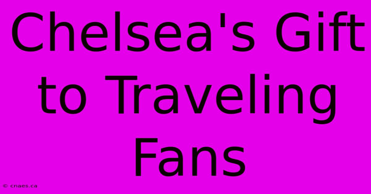 Chelsea's Gift To Traveling Fans