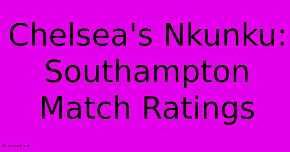 Chelsea's Nkunku: Southampton Match Ratings