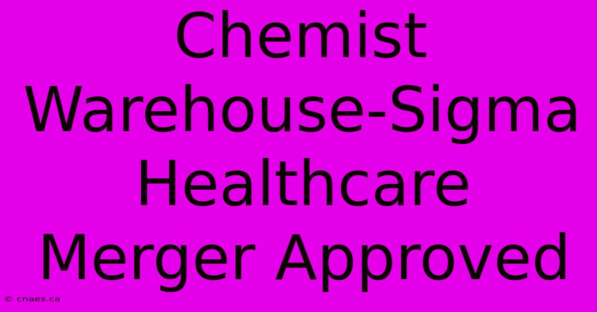 Chemist Warehouse-Sigma Healthcare Merger Approved