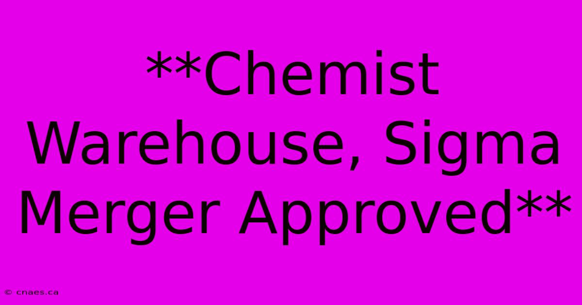 **Chemist Warehouse, Sigma Merger Approved**