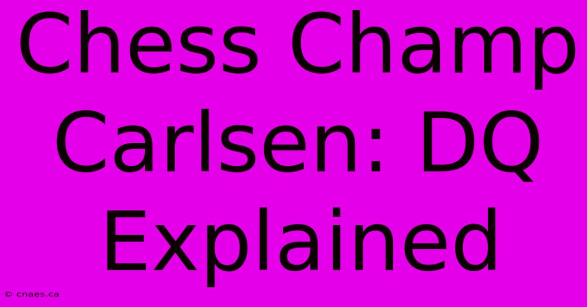 Chess Champ Carlsen: DQ Explained