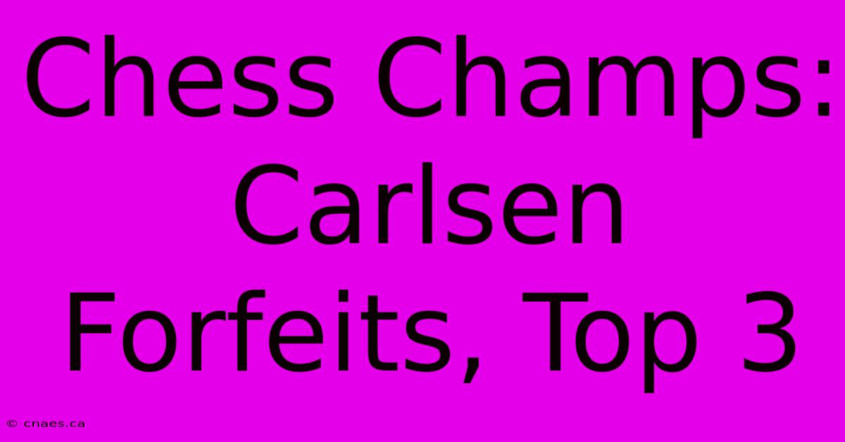 Chess Champs: Carlsen Forfeits, Top 3