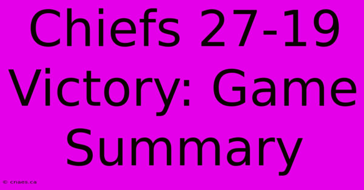 Chiefs 27-19 Victory: Game Summary