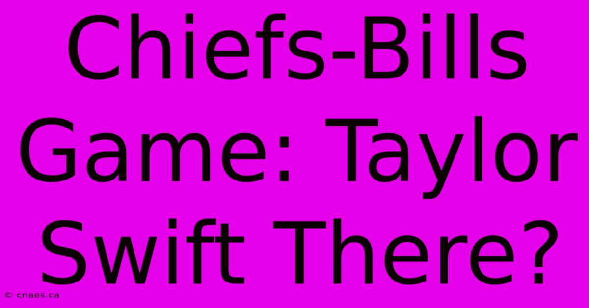 Chiefs-Bills Game: Taylor Swift There?