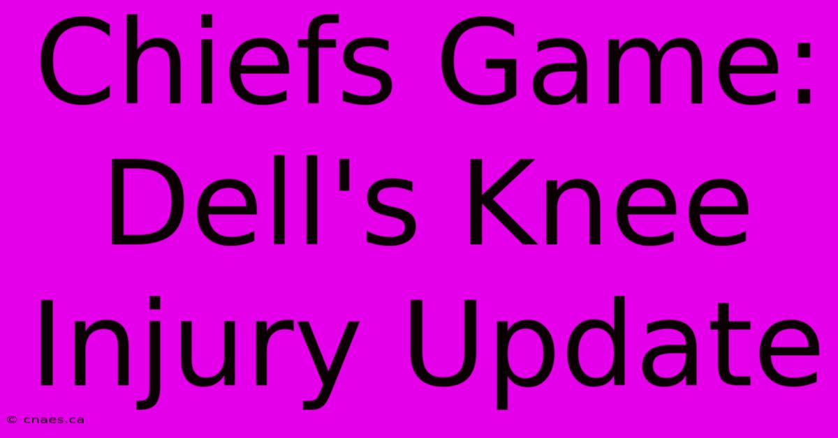 Chiefs Game: Dell's Knee Injury Update