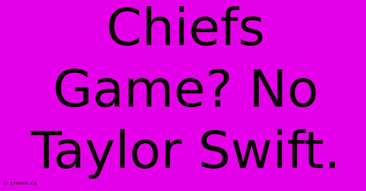 Chiefs Game? No Taylor Swift.