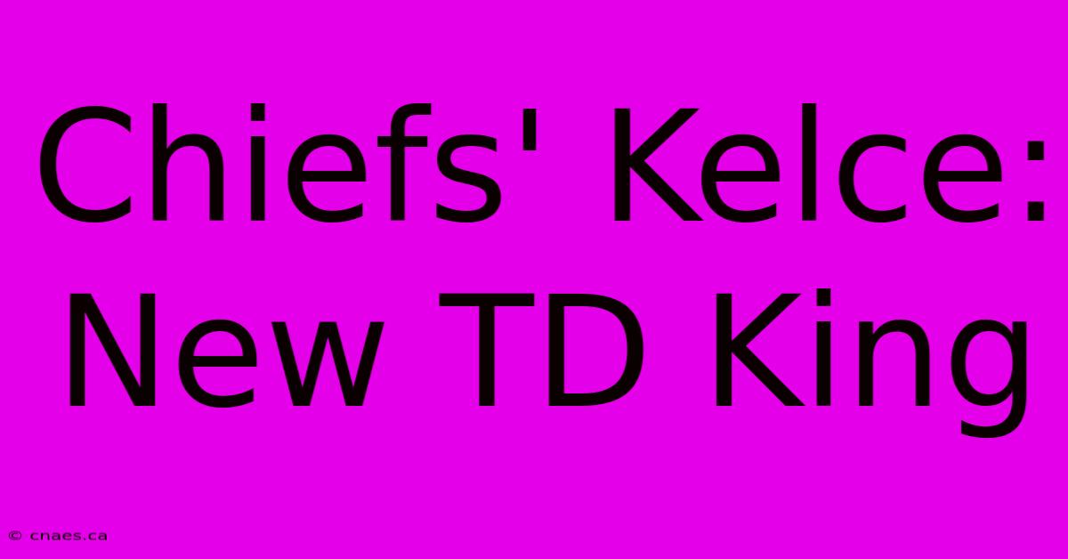 Chiefs' Kelce: New TD King