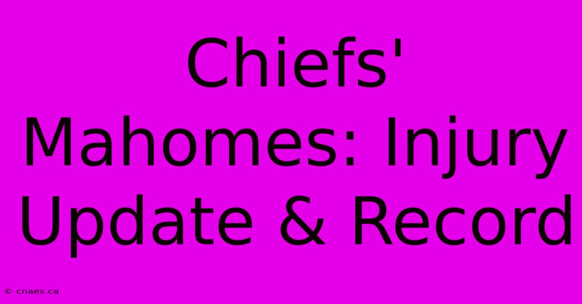 Chiefs' Mahomes: Injury Update & Record