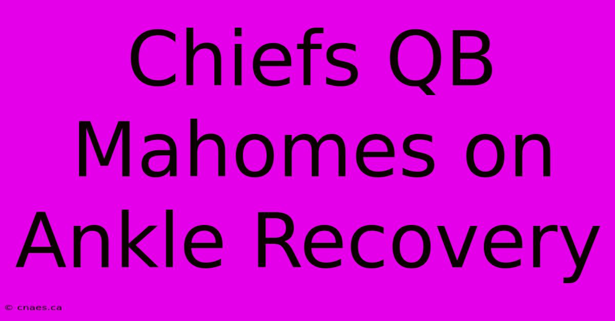 Chiefs QB Mahomes On Ankle Recovery